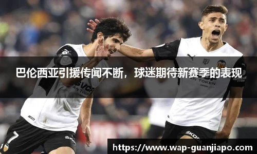 巴伦西亚引援传闻不断，球迷期待新赛季的表现