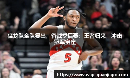 猛龙队全队复出，备战季后赛：王者归来，冲击冠军宝座