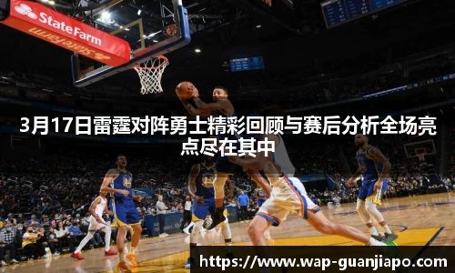 3月17日雷霆对阵勇士精彩回顾与赛后分析全场亮点尽在其中