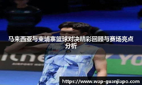 马来西亚与柬埔寨篮球对决精彩回顾与赛场亮点分析