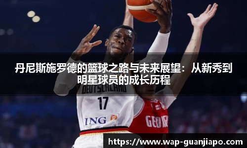 丹尼斯施罗德的篮球之路与未来展望：从新秀到明星球员的成长历程
