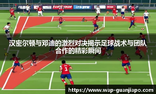 汉密尔顿与邓迪的激烈对决揭示足球战术与团队合作的精彩瞬间