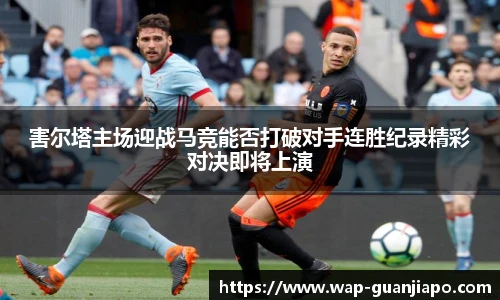 害尔塔主场迎战马竞能否打破对手连胜纪录精彩对决即将上演